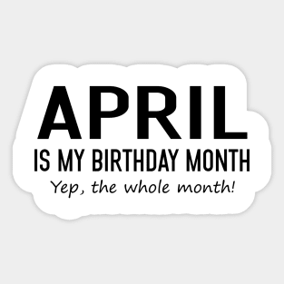 April Is My Birthday Month Yeb The Whole Month Sticker